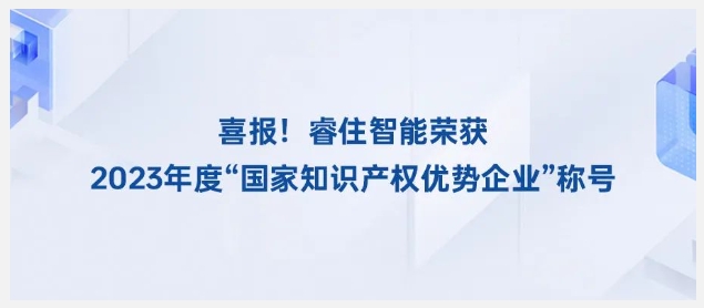 获国家级荣誉！睿住智能入选“国家知识产权优势企业”